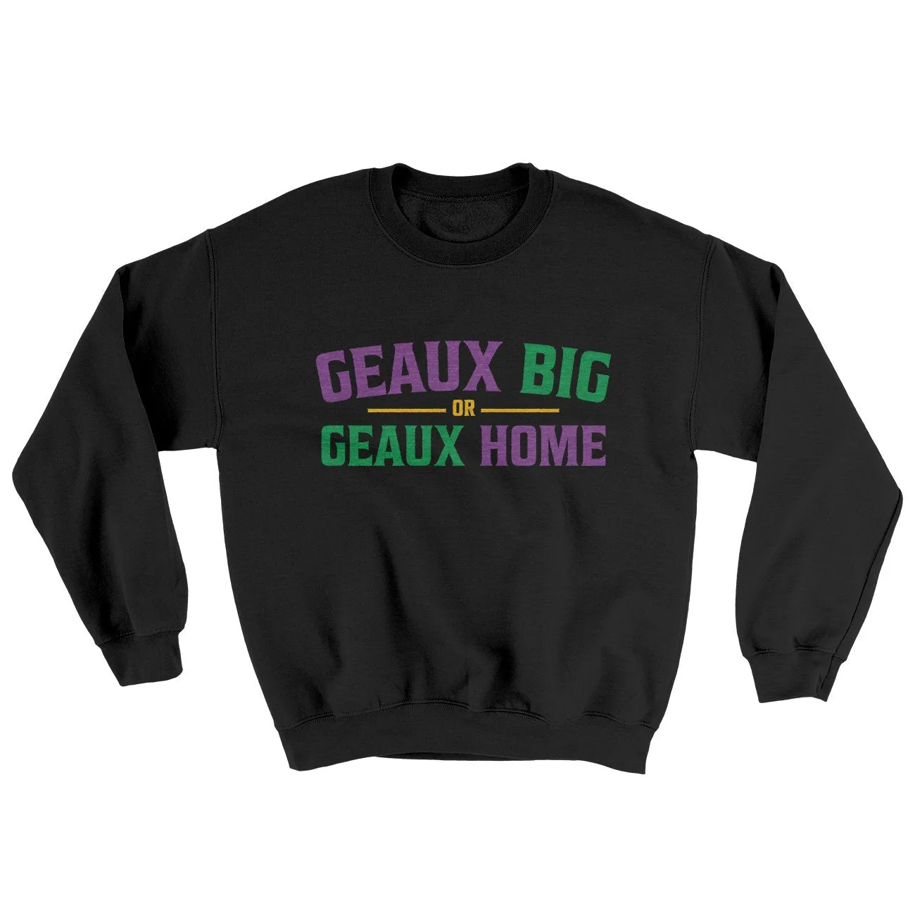 Geaux Big or Geaux Home Sweater