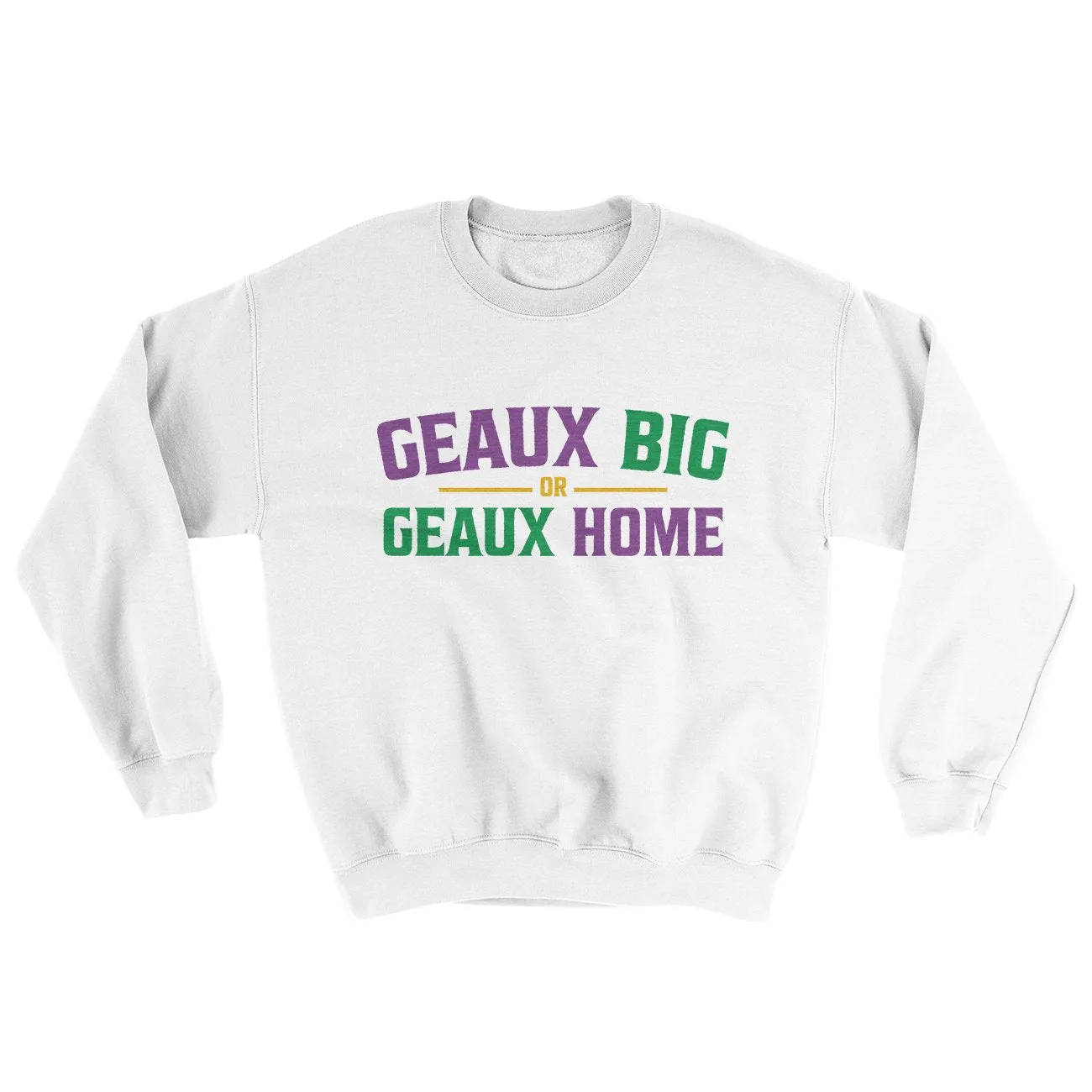 Geaux Big or Geaux Home Sweater