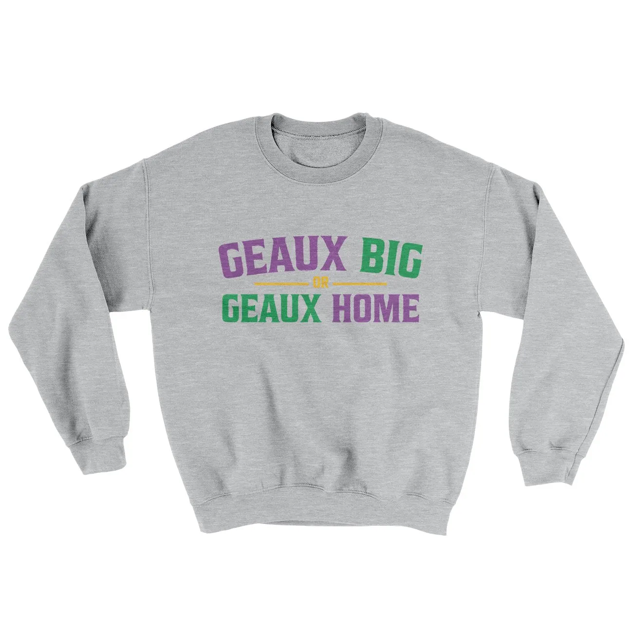 Geaux Big or Geaux Home Sweater